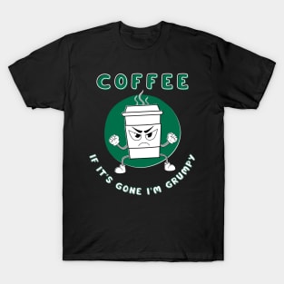 Coffee If It's Gone I'm Grumpy T-Shirt